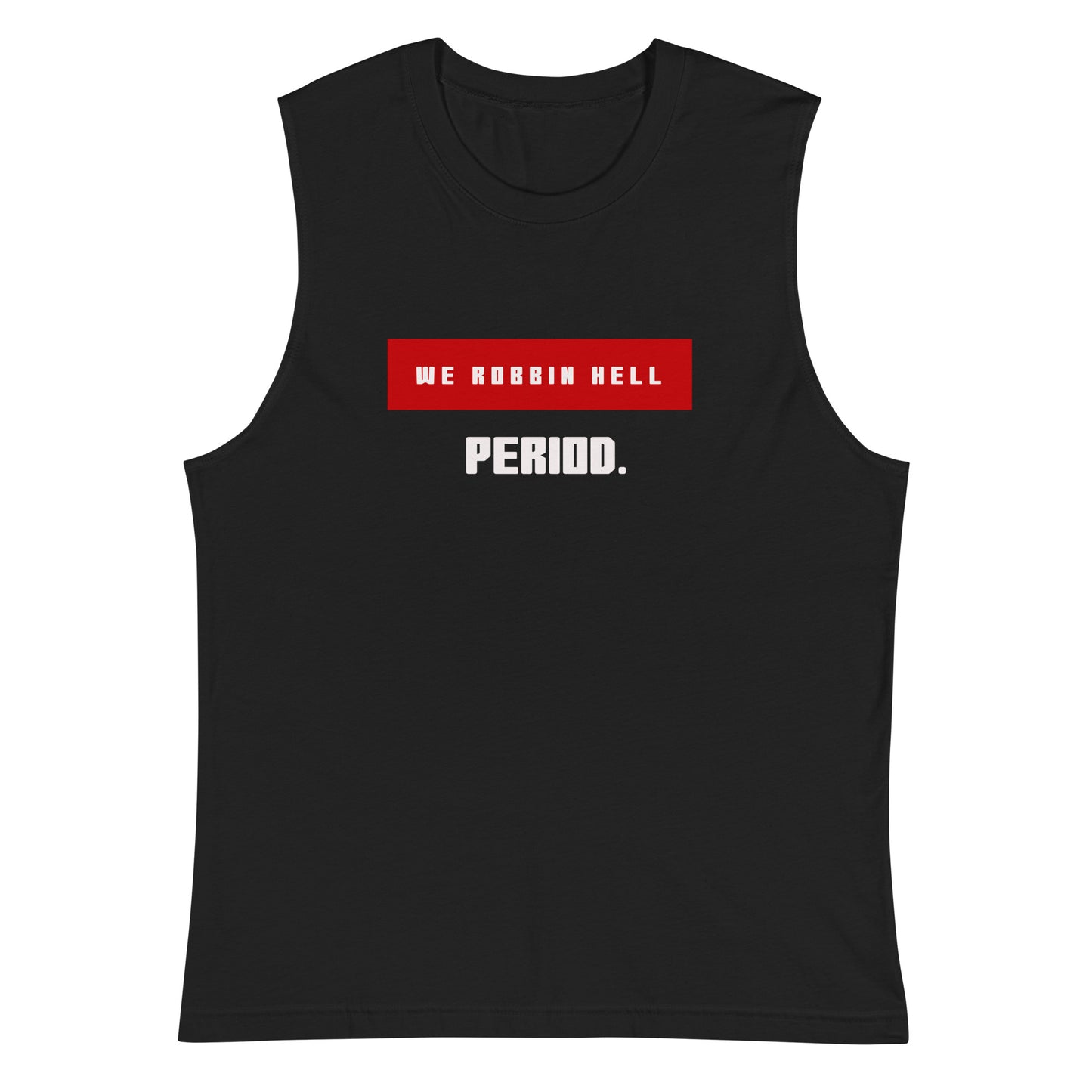 We Robbin Hell Period ! Muscle Shirt